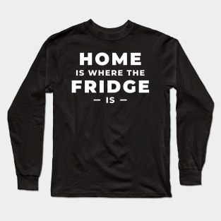 Home is where the Fridge is! Long Sleeve T-Shirt